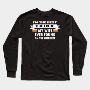 I Am The Best Thing My Wife Ever Found On The Internet Long Sleeve T-Shirt